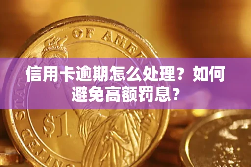武汉信用卡逾期怎么处理？如何避免高额罚息？