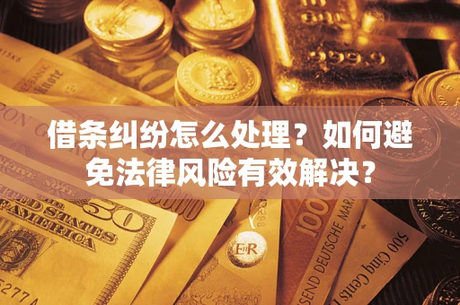 武汉借条纠纷怎么处理？如何避免法律风险有效解决？