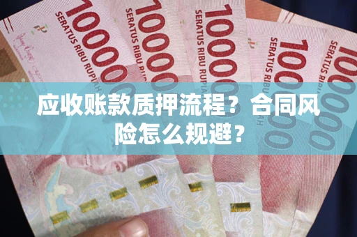 武汉应收账款质押流程？合同风险怎么规避？
