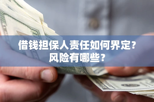 武汉借钱担保人责任如何界定?风险有哪些? 武汉借钱担保人责任如何界定?风险有哪些?
