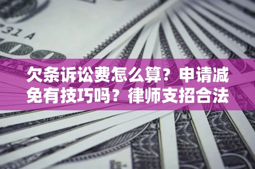 武汉欠条诉讼费怎么算？申请减免有技巧吗？律师支招合法省钱