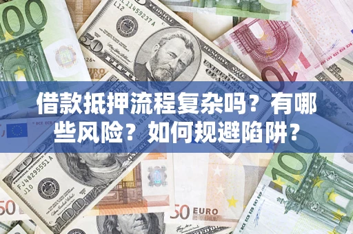 武汉借款抵押流程复杂吗？有哪些风险？如何规避陷阱？