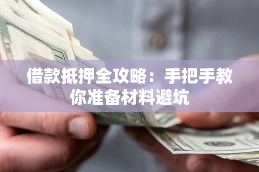 武汉借款抵押全攻略：手把手教你准备材料避坑