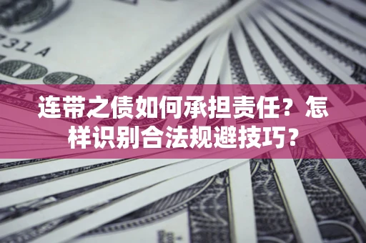 武汉连带之债如何承担责任？怎样识别合法规避技巧？
