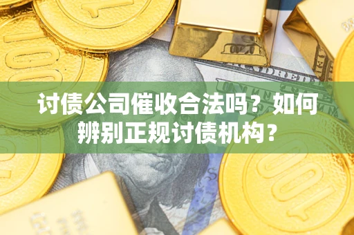 武汉讨债公司催收合法吗？如何辨别正规讨债机构？