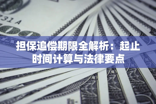 武汉担保追偿期限全解析：起止时间计算与法律要点