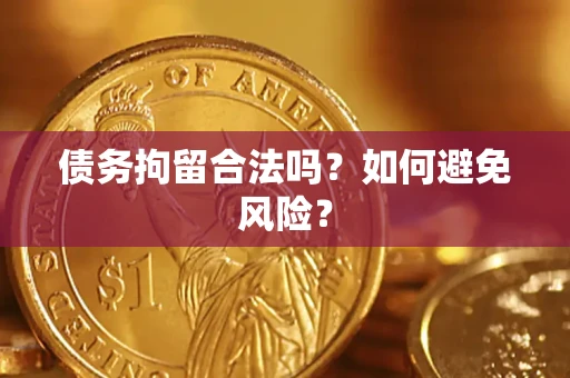 武汉债务拘留合法吗？如何避免风险？