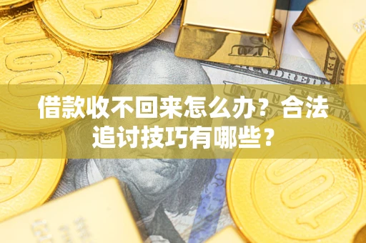 武汉借款收不回来怎么办？合法追讨技巧有哪些？