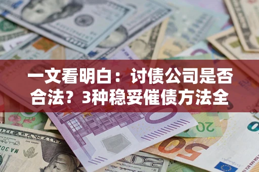 武汉一文看明白：讨债公司是否合法？3种稳妥催债方法全解析