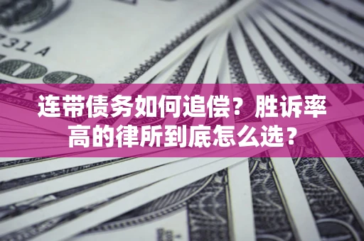 武汉连带债务如何追偿？胜诉率高的律所到底怎么选？