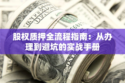 武汉股权质押全流程指南：从办理到避坑的实战手册