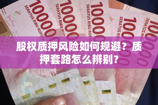 武汉股权质押风险如何规避？质押套路怎么辨别？