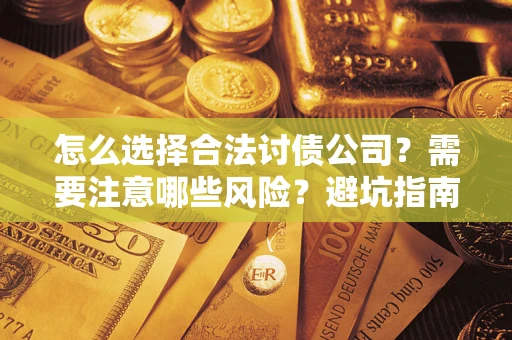 武汉怎么选择合法讨债公司？需要注意哪些风险？避坑指南来了！