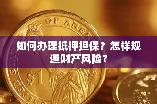 武汉如何办理抵押担保？怎样规避财产风险？
