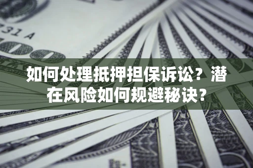 武汉如何处理抵押担保诉讼？潜在风险如何规避秘诀？