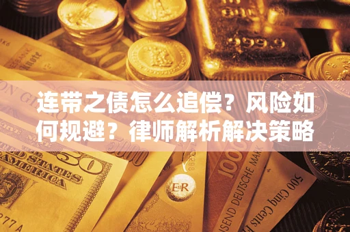 武汉连带之债怎么追偿？风险如何规避？律师解析解决策略