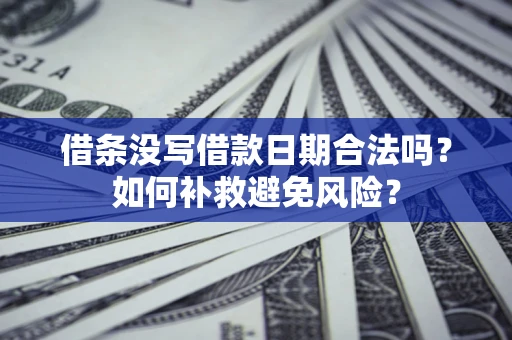 武汉借条没写借款日期合法吗？如何补救避免风险？