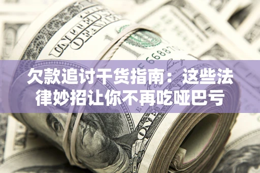 武汉欠款追讨干货指南：这些法律妙招让你不再吃哑巴亏