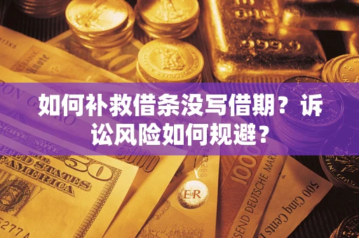 武汉如何补救借条没写借期？诉讼风险如何规避？