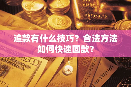 武汉追款有什么技巧？合法方法如何快速回款？