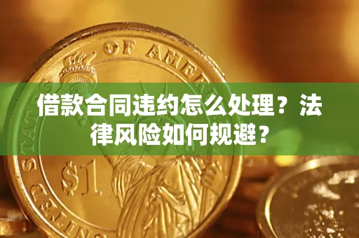 武汉借款合同违约怎么处理？法律风险如何规避？
