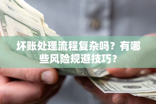 武汉坏账处理流程复杂吗？有哪些风险规避技巧？