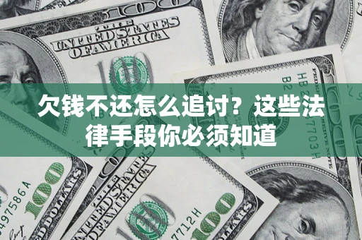 武汉欠钱不还怎么追讨？这些法律手段你必须知道