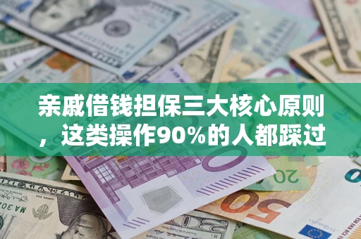 武汉亲戚借钱担保三大核心原则，这类操作90%的人都踩过坑！附法院判决案例