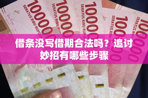 武汉借条没写借期合法吗？追讨妙招有哪些步骤