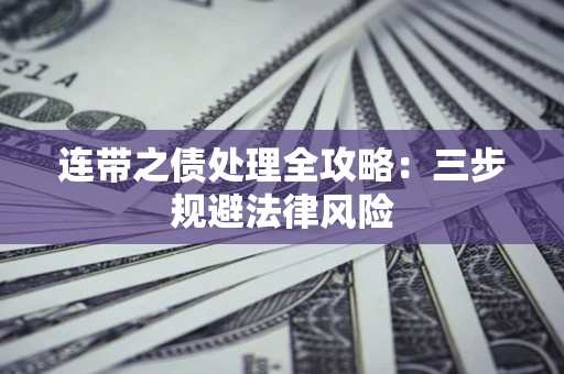 武汉连带之债处理全攻略：三步规避法律风险