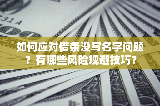 武汉如何应对借条没写名字问题？有哪些风险规避技巧？