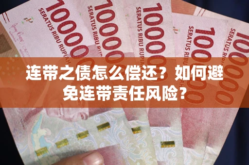 武汉连带之债怎么偿还？如何避免连带责任风险？